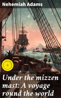 Under the mizzen mast: A voyage round the world : Enriched edition. An Epic Maritime Journey Through Exotic Lands
