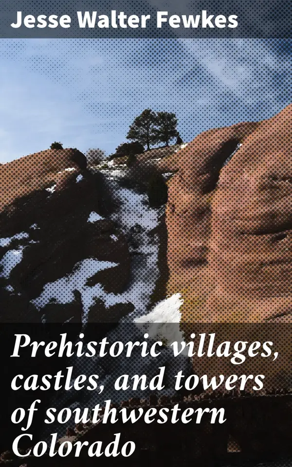Prehistoric villages, castles, and towers of southwestern Colorado : Exploring the ancient architectural legacy of southwestern Colorado