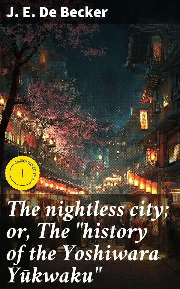 The nightless city; or, The "history of the Yoshiwara Yūkwaku" : Exploring the World of Pleasure: Love, Desire, and Society in Old Japan