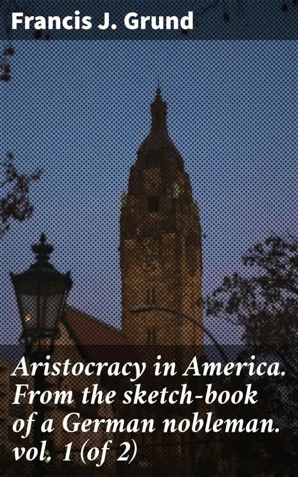 Aristocracy in America. From the sketch-book of a German nobleman. vol. 1 (of 2) : Exploring aristocratic dynamics in early 19th-century America