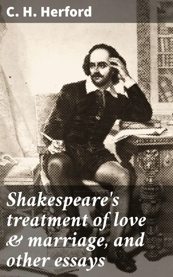 Shakespeare's treatment of love & marriage, and other essays : Exploring Shakespeare's timeless themes of love and marriage