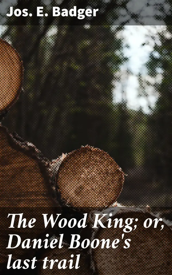 The Wood King; or, Daniel Boone's last trail : A Frontier Legend's Final Journey Through the Wilderness
