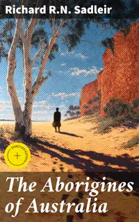 The Aborigines of Australia : Enriched edition. Unveiling the Cultural Legacy of Australia's First Nations