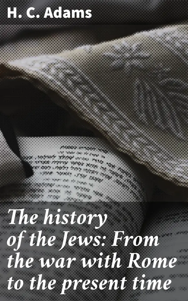The history of the Jews: From the war with Rome to the present time : A Journey Through Jewish Resilience and Historical Events