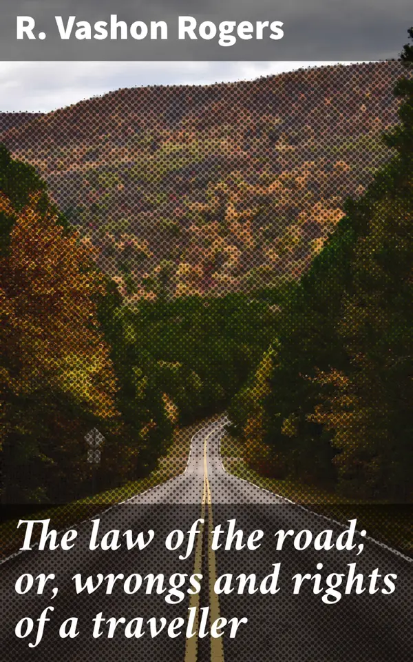 The law of the road; or, wrongs and rights of a traveller : Navigating the Legal Maze of Travel: Unraveling the Ethics of a 19th Century Traveler