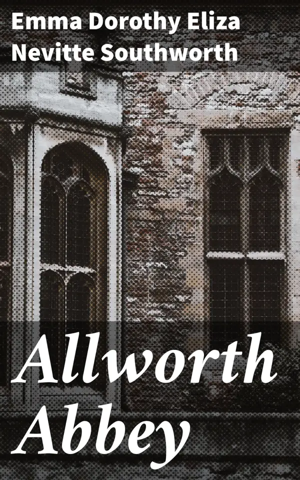 Allworth Abbey : A Tale of Forbidden Love and Family Secrets in 19th Century America