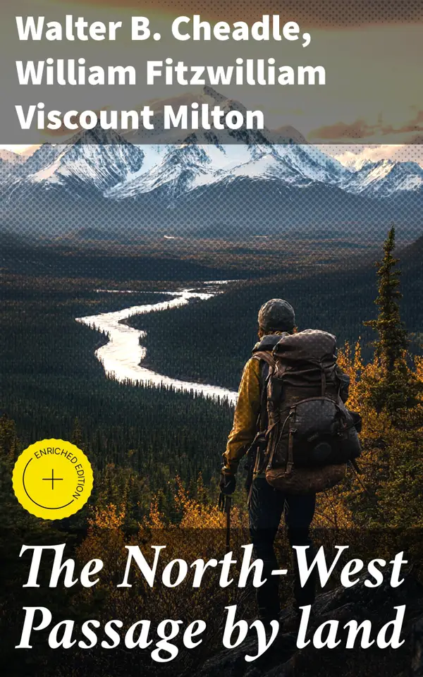 The North-West Passage by land : Enriched edition. Exploring the Unknown: Journeys of Endurance and Cultural Encounters in North America