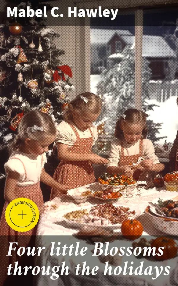 Four little Blossoms through the holidays : Enriched edition. Charming Holiday Adventures of Sibling Blossoms