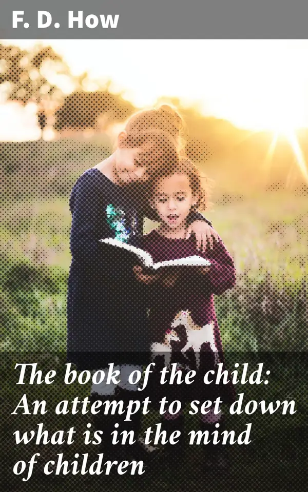 The book of the child: An attempt to set down what is in the mind of children : Unveiling the Depths of Children's Minds