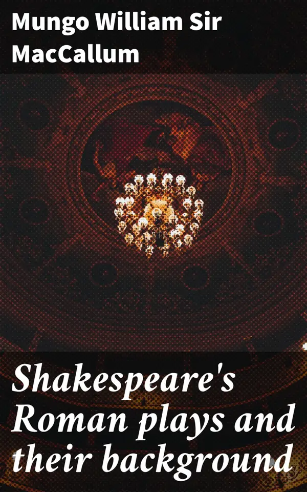 Shakespeare's Roman plays and their background : Enriched edition. Exploring Power, Ambition, and Betrayal in Shakespeare's Roman World