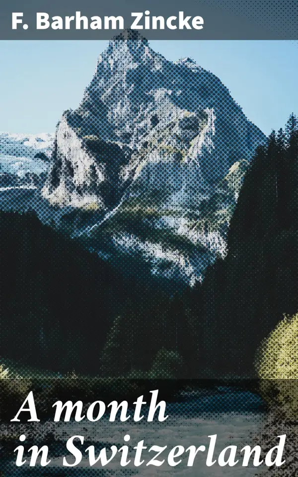 A month in Switzerland : A literary journey through the Swiss Alps: Exploring culture and beauty