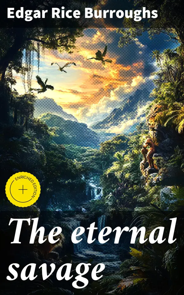 The eternal savage : Enriched edition. Lost Worlds and Ancient Foes: A Prehistoric Adventure of Survival and Romance