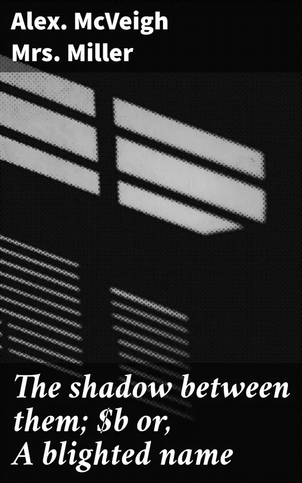 The shadow between them; or, A blighted name : A Victorian Tale of Secrets and Redemption