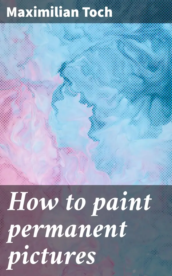 How to paint permanent pictures : Mastering the Artistic Process: A Visual Guide to Permanent Artwork and Creative Expression