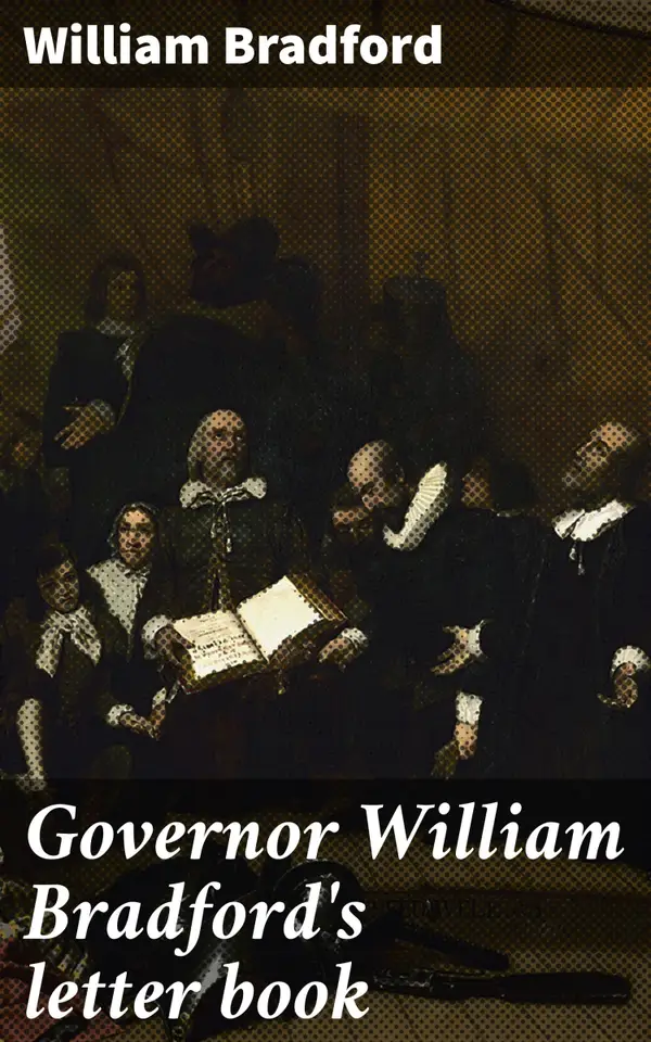 Governor William Bradford's letter book : Colonial Letters: Insights from Governor Bradford's Correspondence