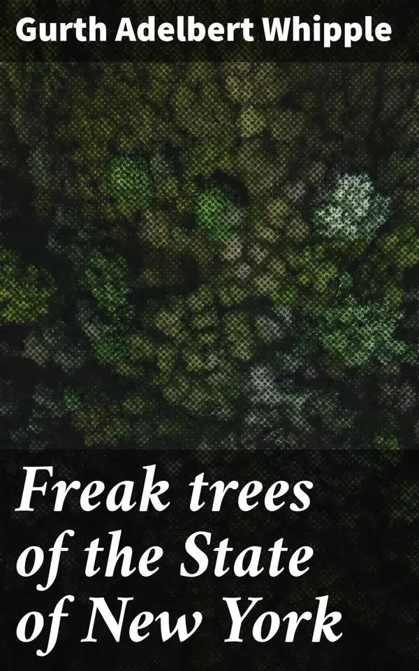 Freak trees of the State of New York : Exploring the Enigmatic World of Abnormal Trees in New York State