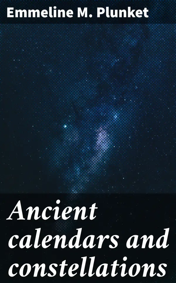 Ancient calendars and constellations : Unlocking Mysteries of Time and Stars