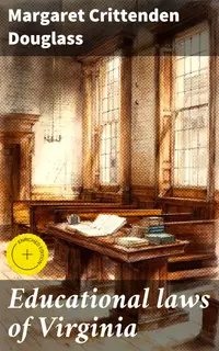 Educational laws of Virginia : Enriched edition. Unveiling the Educational Legal Framework of Virginia