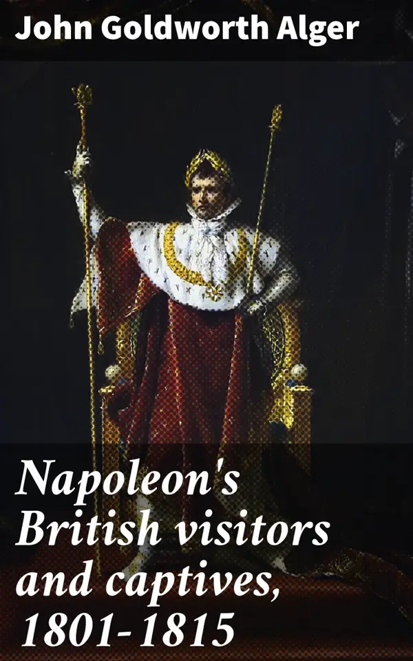 Napoleon's British visitors and captives, 1801-1815 : Exploring British Perspectives on Napoleonic Captivity