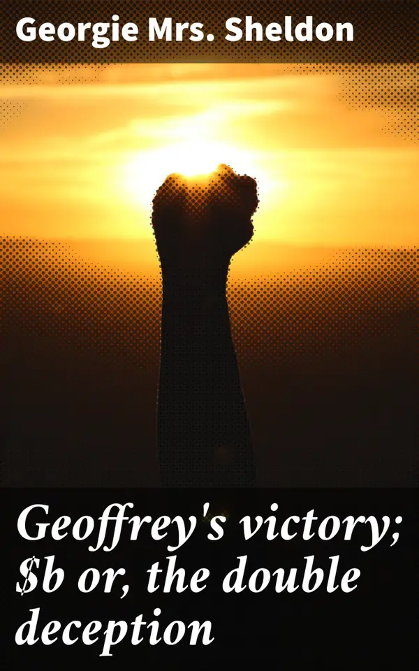 Geoffrey's victory; or, the double deception : A Victorian Tale of Love, Betrayal, and Deception