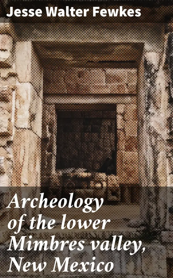 Archeology of the lower Mimbres valley, New Mexico : Enriched edition. Unveiling the Prehistoric Mimbres Valley: A Window Into Native American Art and Culture