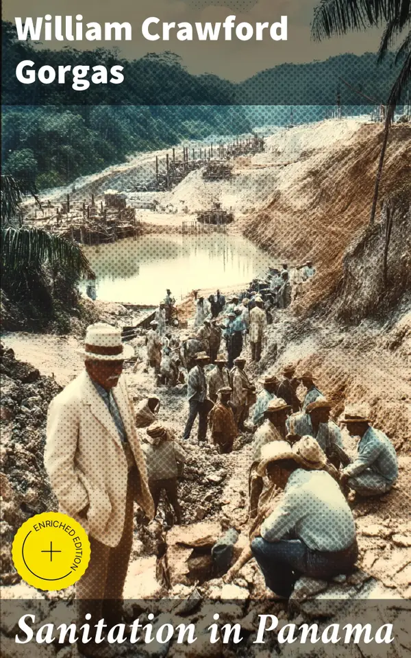 Sanitation in Panama : Enriched edition. Innovative Solutions and Disease Prevention in the Panama Canal Era