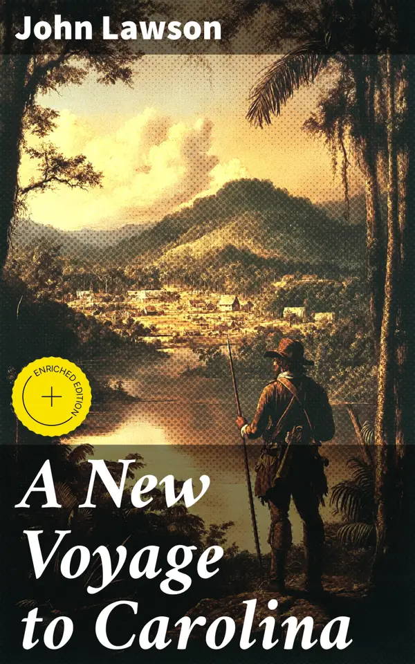 A New Voyage to Carolina : Enriched edition. Exploring Carolina: A Journey Through Colonial Landscapes and Indigenous Tribes