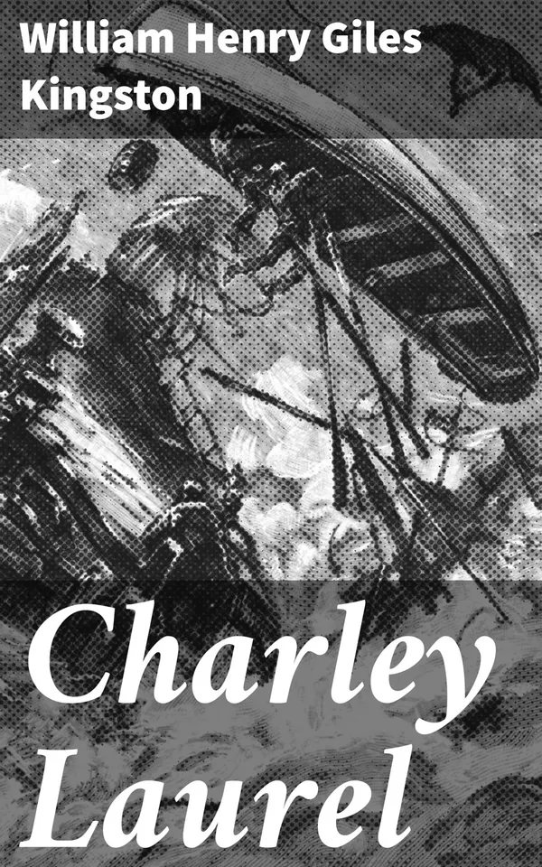 Charley Laurel : A Story of Adventure by Sea and Land