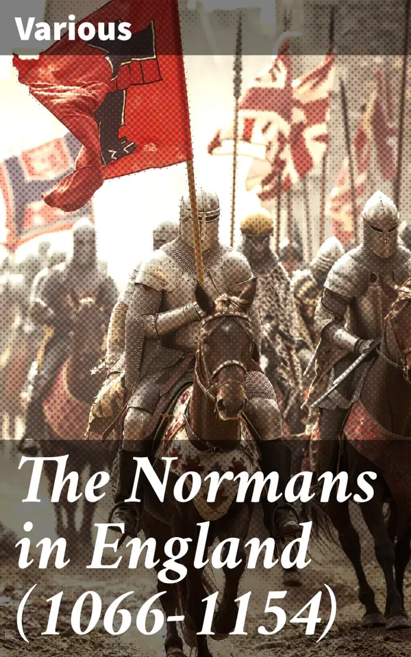 The Normans in England (1066-1154) : Examining the Norman Conquest and Its Lasting Impact on Medieval England