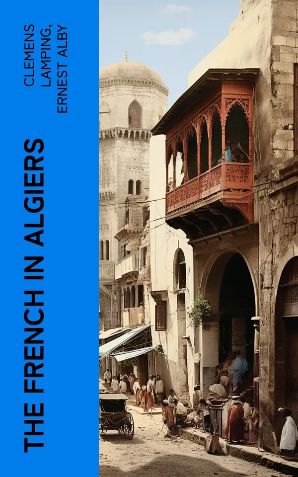 The French in Algiers : The Soldier of the Foreign Legion; and The Prisoners of Abd-el-Kader
