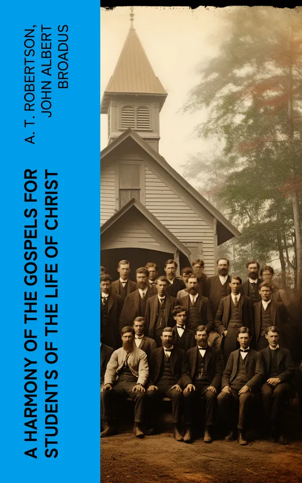 A Harmony of the Gospels for Students of the Life of Christ : Based on the Broadus Harmony in the Revised Version