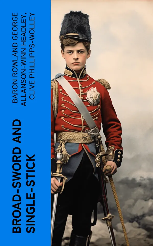 Broad-Sword and Single-Stick : With Chapters on Quarter-Staff, Bayonet, Cudgel, Shillalah, Walking-Stick, Umbrella and Other Weapons of Self-Defence