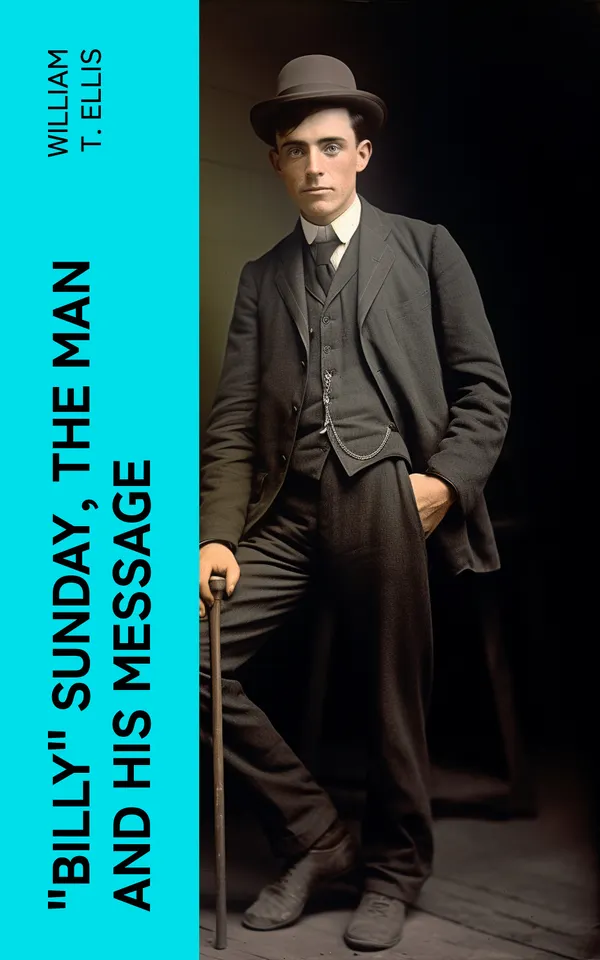 "Billy" Sunday, the Man and His Message : With his own words which have won thousands for Christ