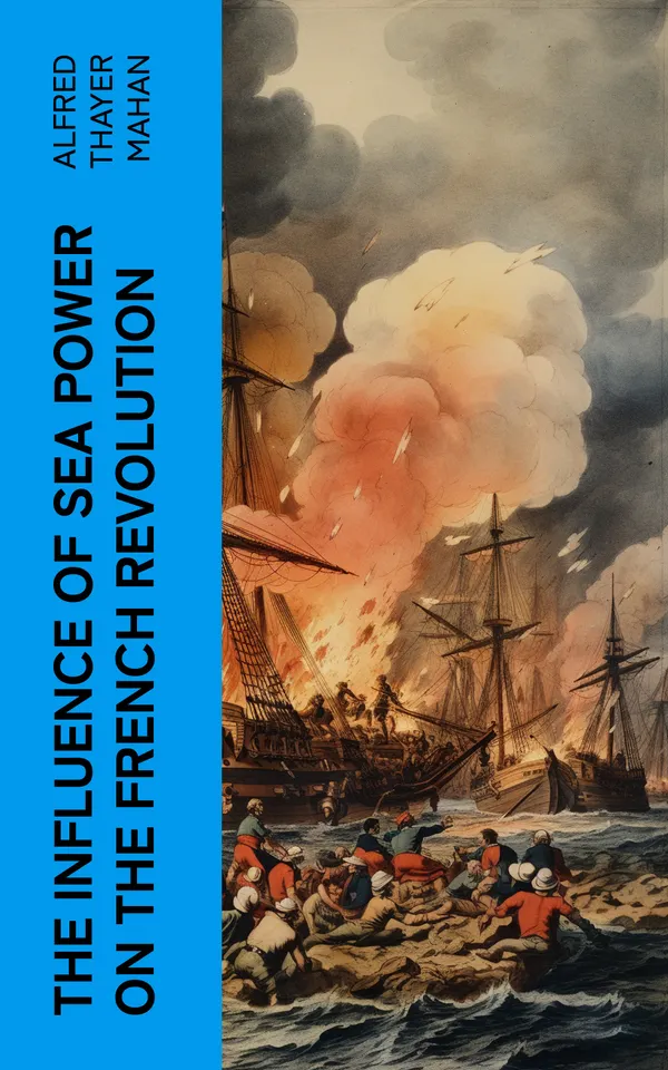 The Influence of Sea Power on the French Revolution : 1793-1812