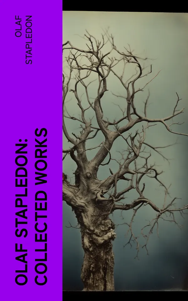 Olaf Stapledon: Collected Works : Star Maker, Last and First Men, Odd John, The Flames, A Modern Magician, Last Men in London…