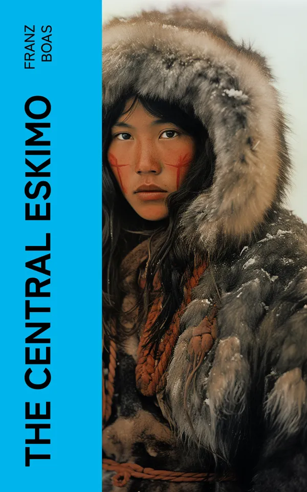 The Central Eskimo : With Maps and Illustrations of Tools, Weapons & People