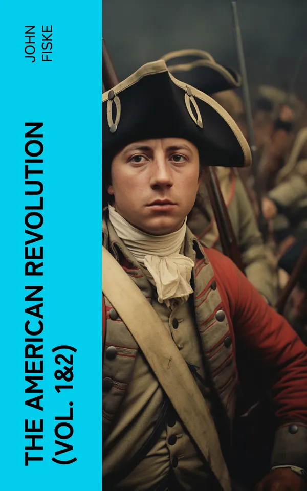 The American Revolution (Vol. 1&2) : Battle for American Independence: From the Rejection of the Stamp Act Until the Final Victory