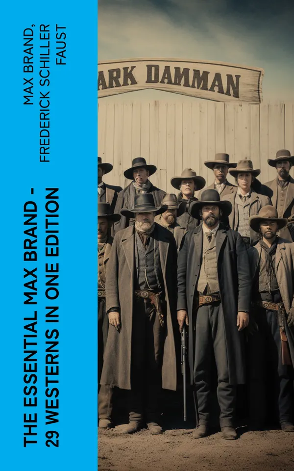 The Essential Max Brand - 29 Westerns in One Edition : With The Dan Barry Series & The Ronicky Doone Trilogy: The Untamed, The Night Horseman…