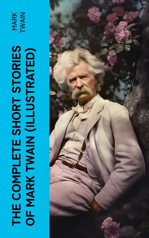 The Complete Short Stories of Mark Twain (Illustrated) : 190+ Humorous Tales & Sketches