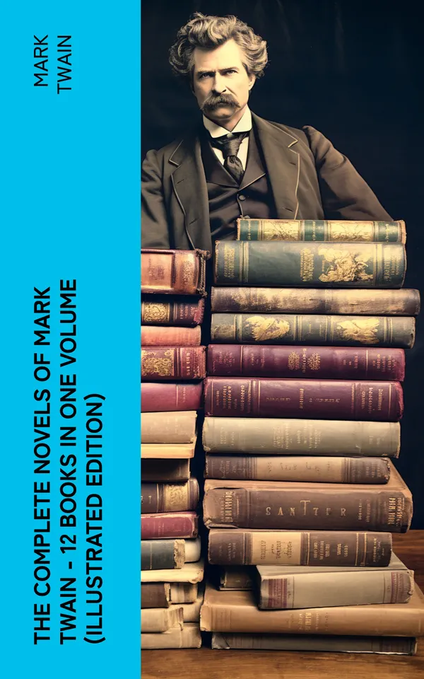 The Complete Novels of Mark Twain - 12 Books in One Volume (Illustrated Edition) : Including Author's Biography: The Adventures of Tom Sawyer & Huckleberry Finn, A Horse's Tale…