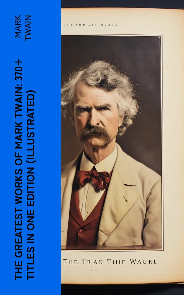 The Greatest Works of Mark Twain: 370+ Titles in One Edition (Illustrated) : The Adventures of Tom Sawyer & Huckleberry Finn, The Prince and the Pauper, A Horse's Tale…