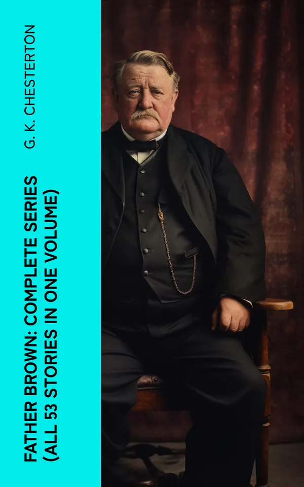 Father Brown: Complete Series (All 53 Stories in One Volume) : The Innocence of Father Brown, The Wisdom of Father Brown, The Incredulity of Father Brown…