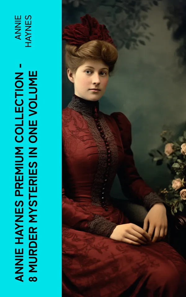 Annie Haynes Premium Collection – 8 Murder Mysteries in One Volume : Abbey Court Murder, Blue Diamond, House in Charlton Crescent, Crow Inn's Tragedy