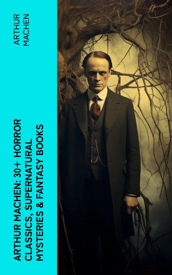 Arthur Machen: 30+ Horror Classics, Supernatural Mysteries & Fantasy Books : Including Translations, Essays  & Memoirs