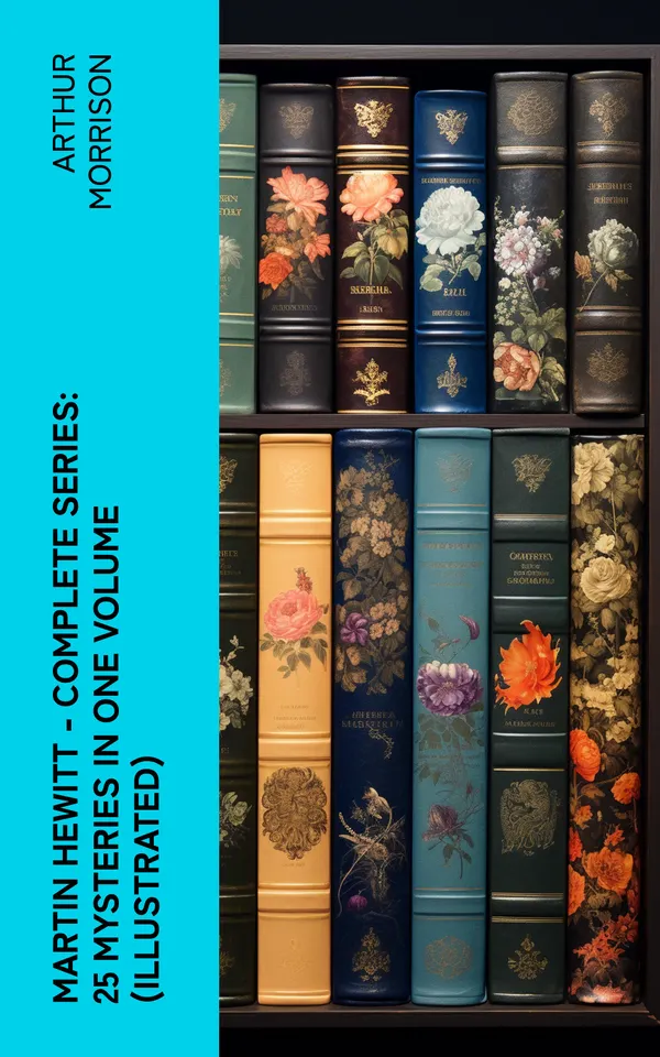 Martin Hewitt - Complete Series: 25 Mysteries in One Volume (Illustrated) : The Case of the Dead Skipper, The Affair of Samuel's Diamonds, The Lenton Croft Robberies