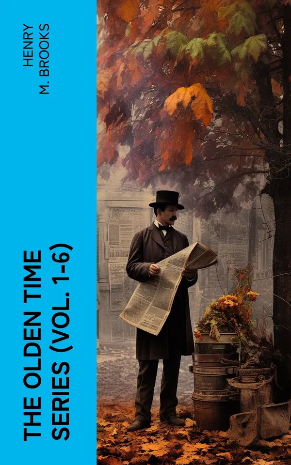 The Olden Time Series (Vol. 1-6) : Gleanings Chiefly from Old Newspapers of Boston and Salem, Massachusetts
