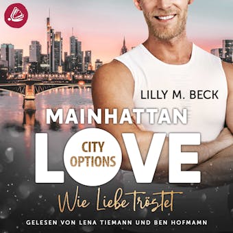 MAINHATTAN LOVE â€“ Wie Liebe trÃ¶stet (Die City Options Reihe) - Lilly M. Beck