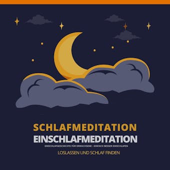 Schlafmeditation - Einschlafmeditation - Einschlafgeschichte fÃ¼r Erwachsene: Einfach besser einschlafen, Loslassen und Schlaf finden - BewÃ¤hrte Einschlafhilfen fÃ¼r Erwachsene