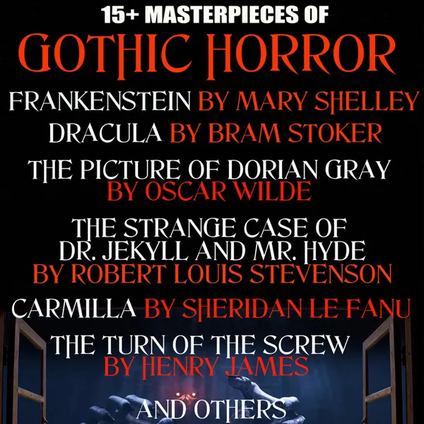15+ Masterpieces of Gothic Horror. Classics Collection : Frankenstein, Dracula, The Picture of Dorian Gray, The Strange Case of Dr. Jekyll and Mr. Hyde, Carmilla, The Turn of the Screw and others