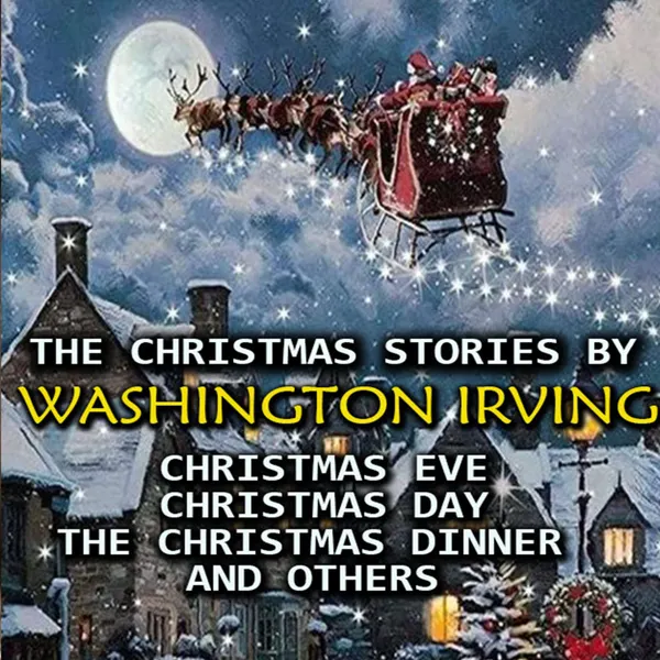 The Christmas Stories by Washington Irving : Christmas Eve, Christmas Day, The Christmas Dinner and others